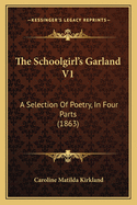 The Schoolgirl's Garland V1: A Selection of Poetry, in Four Parts (1863)