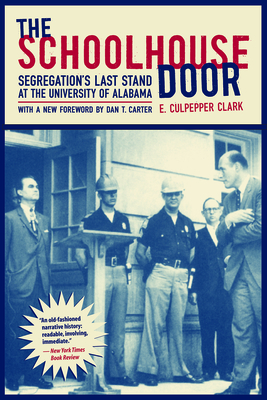 The Schoolhouse Door: Segregation's Last Stand at the University of Alabama - Clark, E Culpepper, and Carter, Dan T (Foreword by)