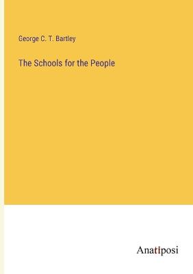 The Schools for the People - Bartley, George C T