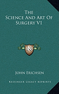 The Science And Art Of Surgery V1