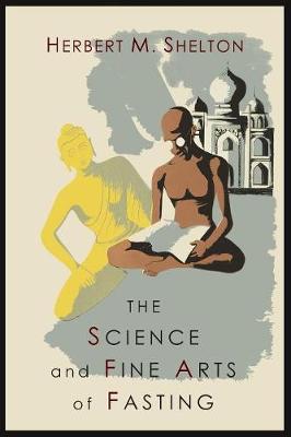 The Science and Fine Art of Fasting - Shelton, Herbert M