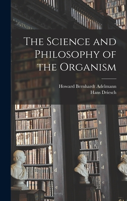 The Science and Philosophy of the Organism - Driesch, Hans, and Adelmann, Howard Bernhardt