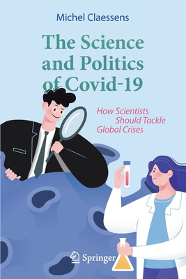 The Science and Politics of Covid-19: How Scientists Should Tackle Global Crises - Claessens, Michel