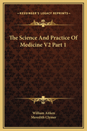 The Science and Practice of Medicine V2 Part 1