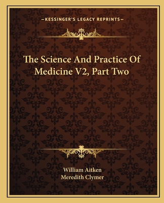 The Science and Practice of Medicine V2, Part Two - Aitken, William, and Clymer, Meredith