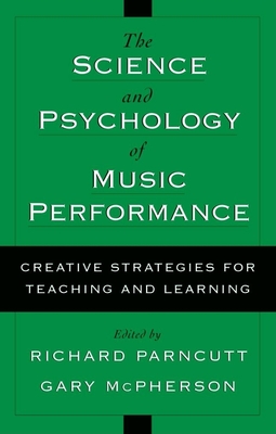 The Science and Psychology of Music Performance: Creative Strategies for Teaching and Learning - Parncutt, Richard (Editor), and McPherson, Gary (Editor)
