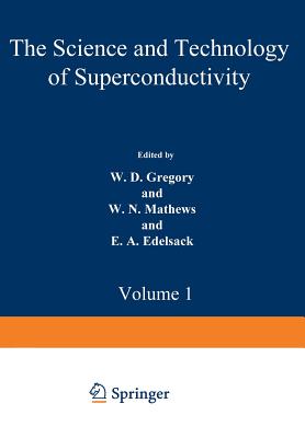 The Science and Technology of Superconductivity: Proceedings of a Summer Course Held August 13-26, 1971, at Georgetown University, Washington, D. C. Volume 1 - Gregory, W (Editor)