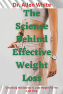 The Science behind Effective Weight Loss: Unlocking The Secrets To Lose Weight For The Last Time