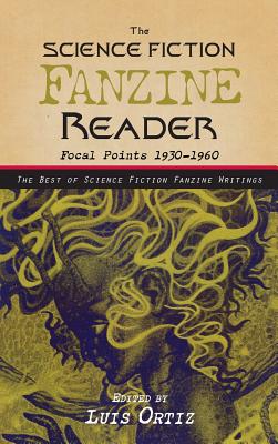 The Science Fiction Fanzine Reader: Focal Points 1930 - 1960 - Ortiz, Luis (Editor)