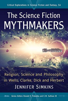 The Science Fiction Mythmakers: Religion, Science and Philosophy in Wells, Clarke, Dick and Herbert - Simkins, Jennifer, and Palumbo, Donald E (Editor), and Sullivan, C W, III (Editor)
