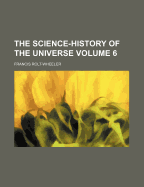 The Science-History of the Universe Volume 6