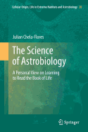 The Science of Astrobiology: A Personal View on Learning to Read the Book of Life - Chela-Flores, Julian