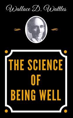 The Science of Being Well - Wattles, Wallace D