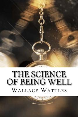 The Science of Being Well - Wattles, Wallace Delois