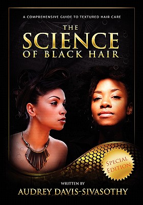 The Science of Black Hair: A Comprehensive Guide to Textured Hair Care - Davis-Sivasothy, Audrey