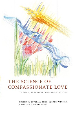 The Science of Compassionate Love: Theory, Research, and Applications - Fehr, Beverley (Editor), and Sprecher, Susan (Editor), and Underwood, Lynn G (Editor)