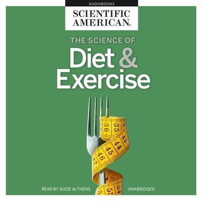 The Science of Diet & Exercise - Scientific American, and Althens, Suzie (Read by)