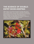 The Science of Double-Entry Book-Keeping: Simplified by the Application of an Infallible Rule for Journalizing: Calculated to Insure a Complete Knowledge of the Theory and Practice of Accounts: Being a Series of Well-Selected Mercantile Transactions, So a