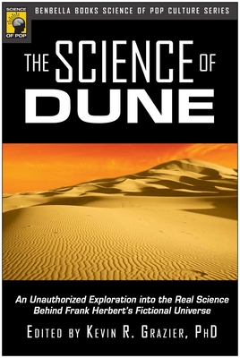 The Science of Dune: An Unauthorized Exploration Into the Real Science Behind Frank Herbert's Fictional Universe - Grazier, Kevin R (Editor)