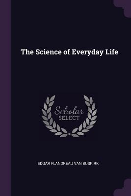 The Science of Everyday Life - Van Buskirk, Edgar Flandreau