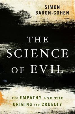 The Science of Evil: On Empathy and the Origins of Cruelty - Baron-Cohen, Simon