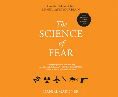 The Science of Fear: Why We Fear the Things We Should Not- And Put Ourselves in Great Danger - Gardner, Daniel, and Peterson, Scott, MR (Narrator)