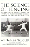 The Science of Fencing: A Comprehensive Training Manual for Master and Student: Including Lesson Plans for Foil, Sabre and Epee Instruction