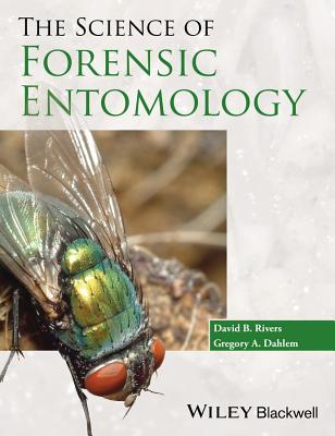 The Science of Forensic Entomology - Rivers, David B., and Dahlem, Gregory A.