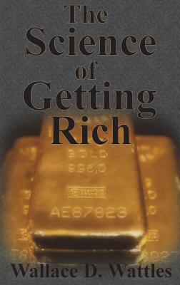 The Science of Getting Rich: How To Make Money And Get The Life You Want - Wattles, Wallace D
