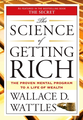 The Science of Getting Rich: The Proven Mental Program to a Life of Wealth - Wattles, Wallace D