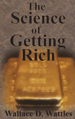 The Science of Getting Rich - Wattles, Wallace D