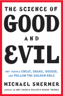 The Science of Good and Evil: Why People Cheat, Gossip, Care, Share, and Follow the Golden Rule - Shermer, Michael, and McFarland, Dennis