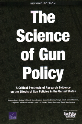 The Science of Gun Policy: A Critical Synthesis of Research Evidence on the Effects of Gun Policies in the United States, Second Edition - Smart, Rosanna, and Morral, Andrew R, and Smucker, Sierra