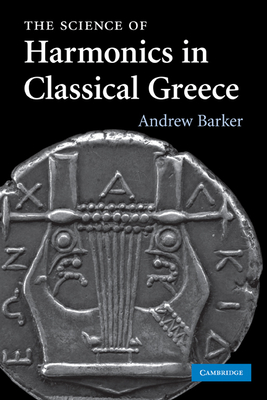 The Science of Harmonics in Classical Greece - Barker, Andrew