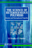 The Science of Heterogeneous Polymers: Structure and Thermophysical Properties - Privalko, V P, and Novikov, V V