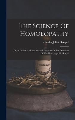 The Science Of Homoeopathy: Or, A Critical And Synthetical Exposition Of The Doctrines Of The Homoeopathic School - Hempel, Charles Julius