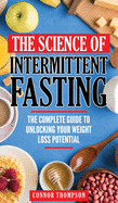 The Science Of Intermittent Fasting: The Complete Guide To Unlocking Your Weight Loss Potential