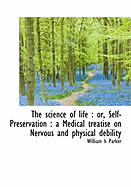 The Science of Life: Or, Self-Preservation: A Medical Treatise on Nervous and Physical Debility