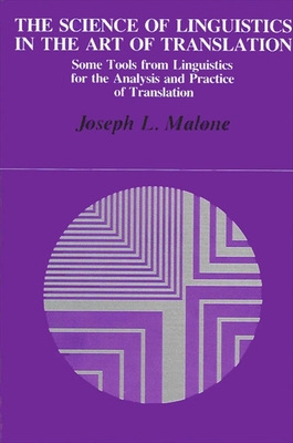 The Science of Linguistics in the Art of Translation: Some Tools from Linguistics for the Analysis and Practice of Translation - Malone, Joseph L