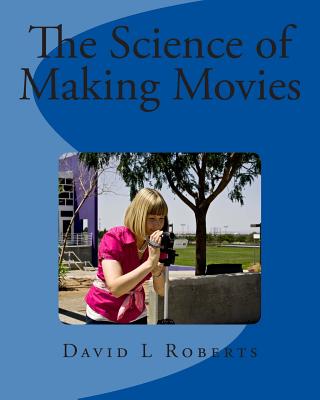 The Science of Making Movies: Black and White Version - Roberts, David L