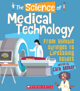 The Science of Medical Technology: From Humble Syringes to Lifesaving Robots (the Science of Engineering)