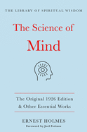 The Science of Mind: The Original 1926 Edition & Other Essential Works: (the Library of Spiritual Wisdom)