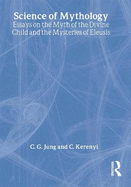 The Science of Mythology: Essays on the Myth of the Divine Child and the Mysteries of Eleusis