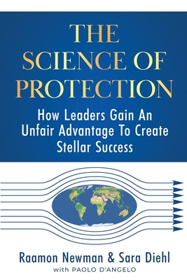 The Science of Protection: How Leaders Gain An Unfair Advantage To Create Stellar Success - Diehl, Sara, and D'Angelo, Paolo, and Newman, Raamon