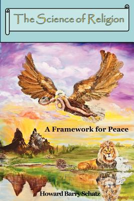 The Science of Religion: A Framework for Peace - Schatz, Howard Barry