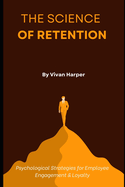 The Science of Retention: Psychological Strategies for Employee Engagement & Loyalty