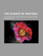 The Science of Rhetoric: An Introduction to the Law of Effective Discourse