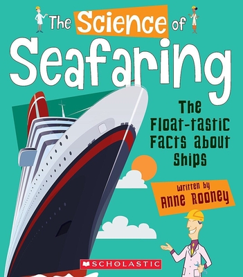 The Science of Seafaring: The Float-Tastic Facts about Ships (the Science of Engineering) - Rooney, Anne