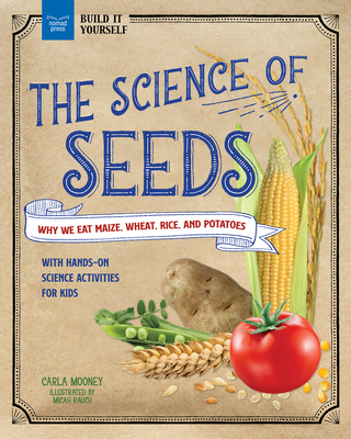 The Science of Seeds: Why We Eat Maize, Wheat, Rice, and Potatoes with Hands-On Science Activities for Kids - Mooney, Carla
