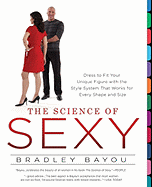 The Science of Sexy: Dress to Fit Your Unique Figure with the Style System That Worksfor Every Shape and Size - Bayou, Bradley